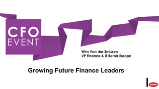 Wim Van der Smissen
                VP Finance & IT Bemis Europe



Growing Future Finance Leaders
 