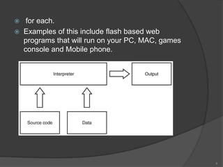     for each.
   Examples of this include flash based web
    programs that will run on your PC, MAC, games
    console and Mobile phone.




                                                    9
 