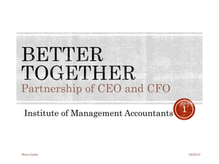 Partnership of CEO and CFO
Institute of Management Accountants
10/23/13Steve Little
1
 