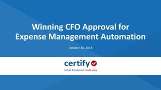 Winning CFO Approval for
Expense Management Automation
October 30, 2018
 