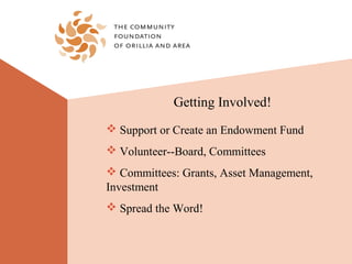 Getting Involved!
 Support or Create an Endowment Fund
 Volunteer--Board, Committees
 Committees: Grants, Asset Management,
Investment
 Spread the Word!
 