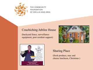 Couchiching Jubilee House
(backyard fence, surveillance
equipment, post resident support)




                                Sharing Place
                                (fresh produce, mac and
                                cheese luncheon, Christmas )
 