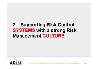 2 – Supporting Risk Control
SYSTEMS with a strong Risk
Management CULTURE
Re-focusing ERM Strategy & Practices – Marc Rone...