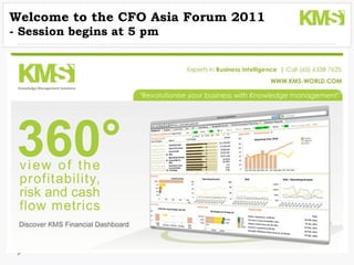 Welcome to the CFO Asia Forum 2011 - Session begins at 5 pm Knowledge Management Solutions 