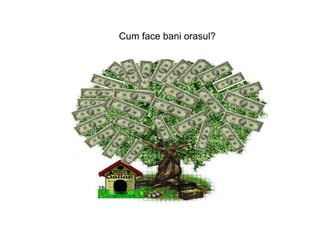 Cum face bani orasul? 