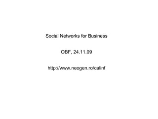 Social Networks for Business OBF, 24.11.09 http://www.neogen.ro/calinf 