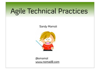 Agile Technical Practices
          Sandy Mamoli




        @smamol
        www.nomad8.com
 