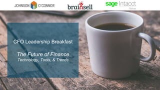 CFO Leadership Breakfast
The Future of Finance
Technology, Tools, & Trends
 