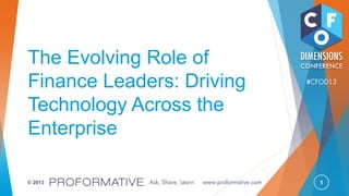 1© 2013
The Evolving Role of
Finance Leaders: Driving
Technology Across the
Enterprise
 