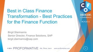 1© 2013
Best in Class Finance
Transformation - Best Practices
for the Finance Function
Birgit Starmanns
Senior Director, Finance Solutions, SAP
birgit.starmanns@sap.com
 