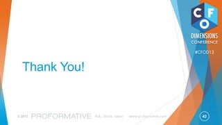 42© 2013 Ask, Share, Learn www.proformative.com
#CFOD13
“
”
“To improve is to change;
to be perfect is to change often.”
Winston Churchill
 