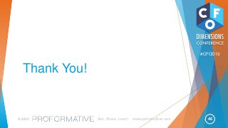 46© 2013 Ask, Share, Learn www.proformative.com
#CFOD13
Thank You!
 