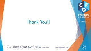 46© 2013 Ask, Share, Learn www.proformative.com
#CFOD13
 