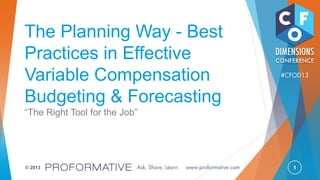 1© 2013
The Planning Way - Best
Practices in Effective
Variable Compensation
Budgeting & Forecasting
“The Right Tool for the Job”
 
