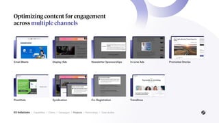 Optimizing content for engagement
across multiple channels
Prestitials
Display Ads
Email Blasts
Syndication
Newsletter Sponsorships
Co-Registration
In-Line Ads
Trendlines
Promoted Stories
03 Solutions / Capabilities / Clients / Campaigns / Products / Partnerships / Case studies
 