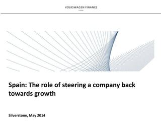 Proposed Framework for
Presentations
Spain: The role of steering a company back
towards growth
Silverstone, May 2014
 