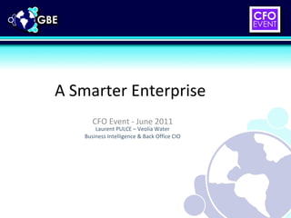 A Smarter Enterprise CFO Event - June 2011 Laurent PULCE – Veolia Water Business Intelligence & Back Office CIO 