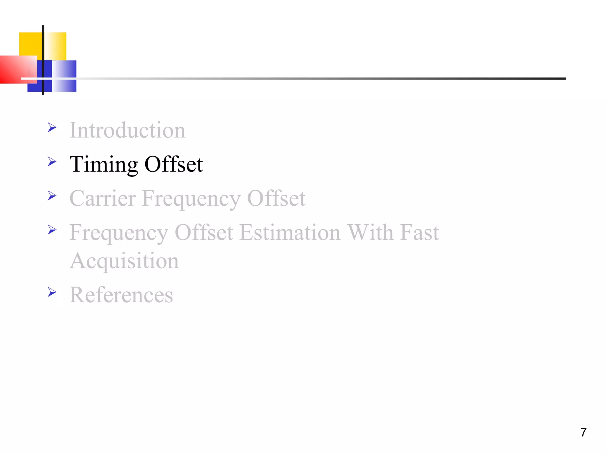 7
 Introduction
 Timing Offset
 Carrier Frequency Offset
 Frequency Offset Estimation With Fast
Acquisition
 References
 