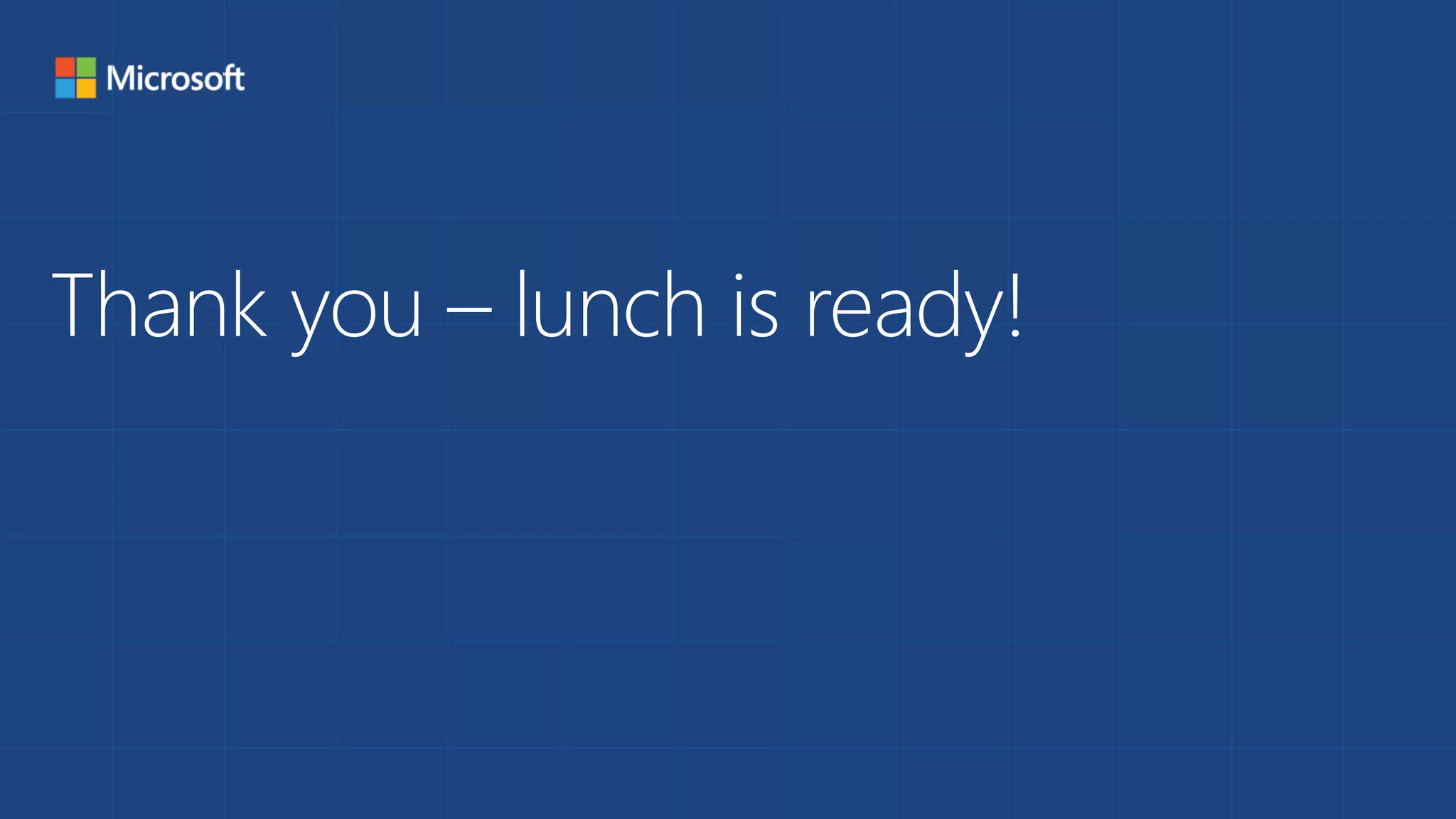 Thank you – lunch is ready!
 