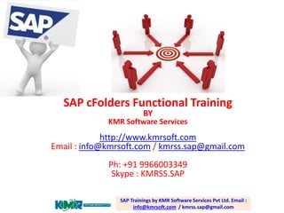 SAP cFolders Functional Training BYKMR Software Services 
http://www.kmrsoft.com 
Email : info@kmrsoft.com/ kmrss.sap@gmail.com 
Ph: +91 9966003349 
Skype : KMRSS.SAP 
SAP Trainings by KMR Software Services Pvt Ltd. Email : info@kmrsoft.com/ kmrss.sap@gmail.com  