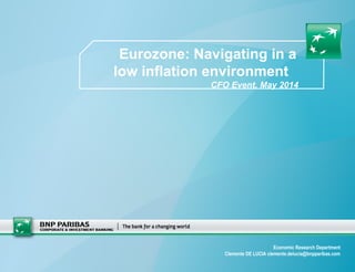 Economic Research Department
Clemente DE LUCIA clemente.delucia@bnpparibas.com
Eurozone: Navigating in a
low inflation environment
CFO Event, May 2014
 