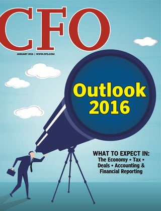 CFOJANUARY 2016 | WWW.CFO.COM
WHAT TO EXPECT IN:
The Economy • Tax •
Deals • Accounting &
Financial Reporting
Outlook
2016
Outlook
2016
 