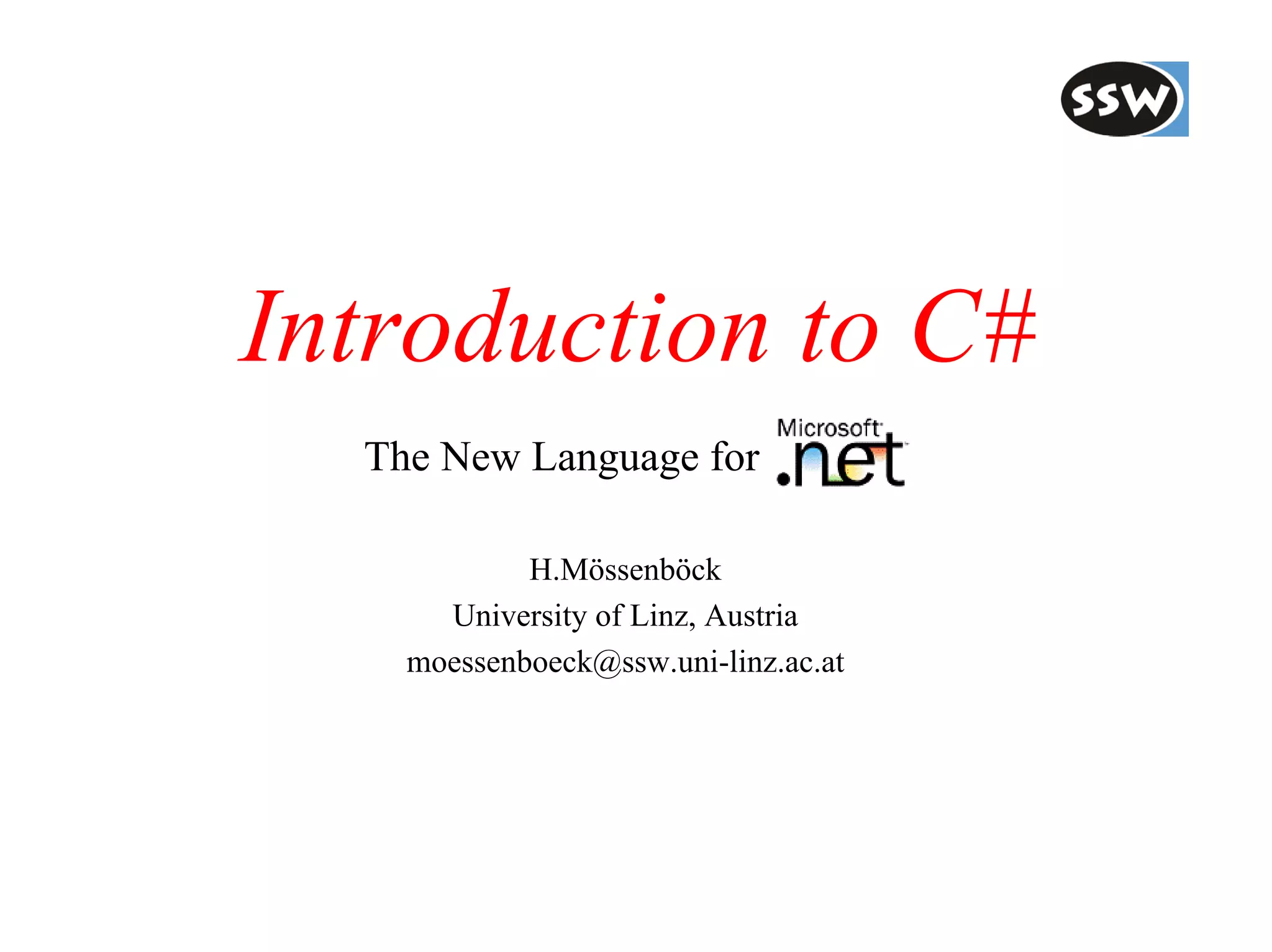 Introduction to C#
  The New Language for                .

            H.Mössenböck
      University of Linz, Austria
    moessenboeck@ssw.uni-linz.ac.at
 