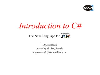 Introduction to C#
  The New Language for                .

            H.Mössenböck
      University of Linz, Austria
    moessenboeck@ssw.uni-linz.ac.at
 