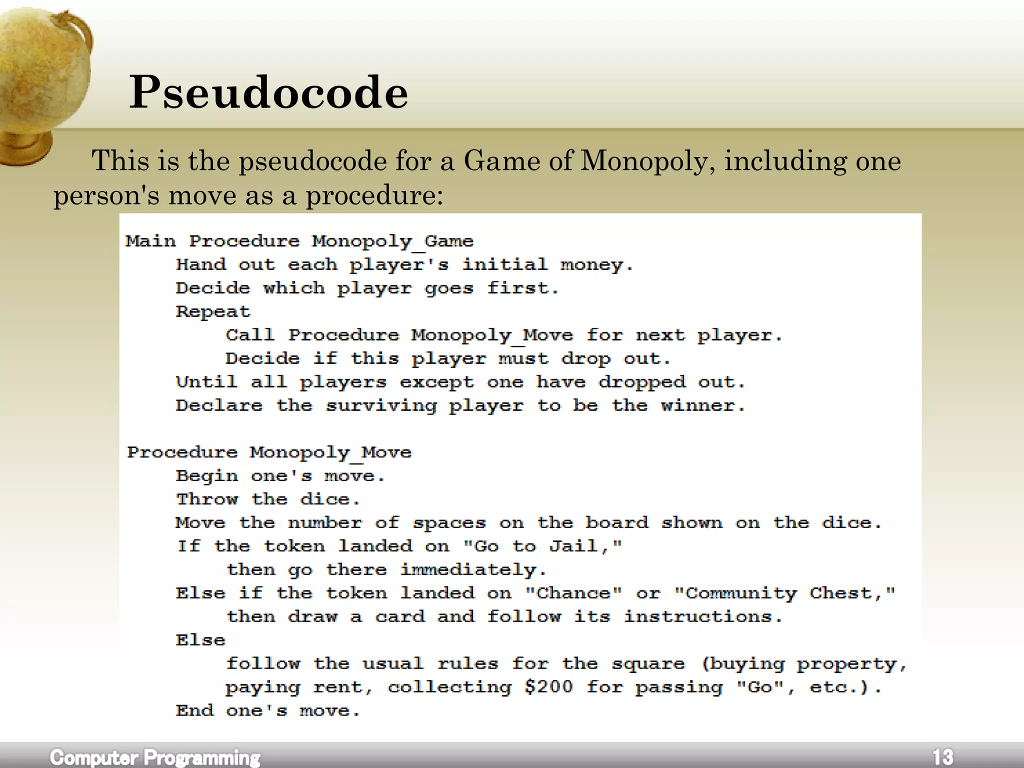 Pseudocode
This is the pseudocode for a Game of Monopoly, including one
person's move as a procedure:
 