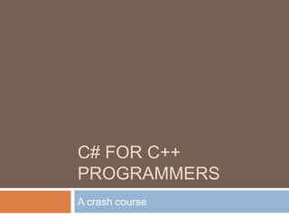 C# for C++ Programmers,[object Object],A crash course,[object Object]