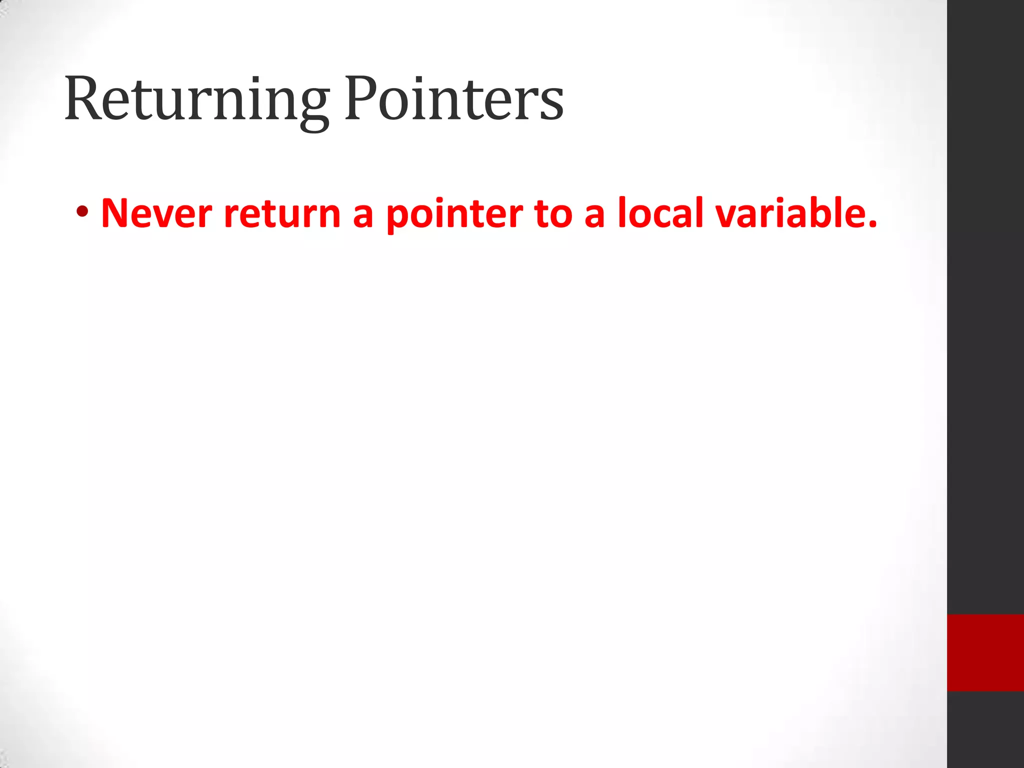 Returning Pointers
• Never return a pointer to a local variable.

 