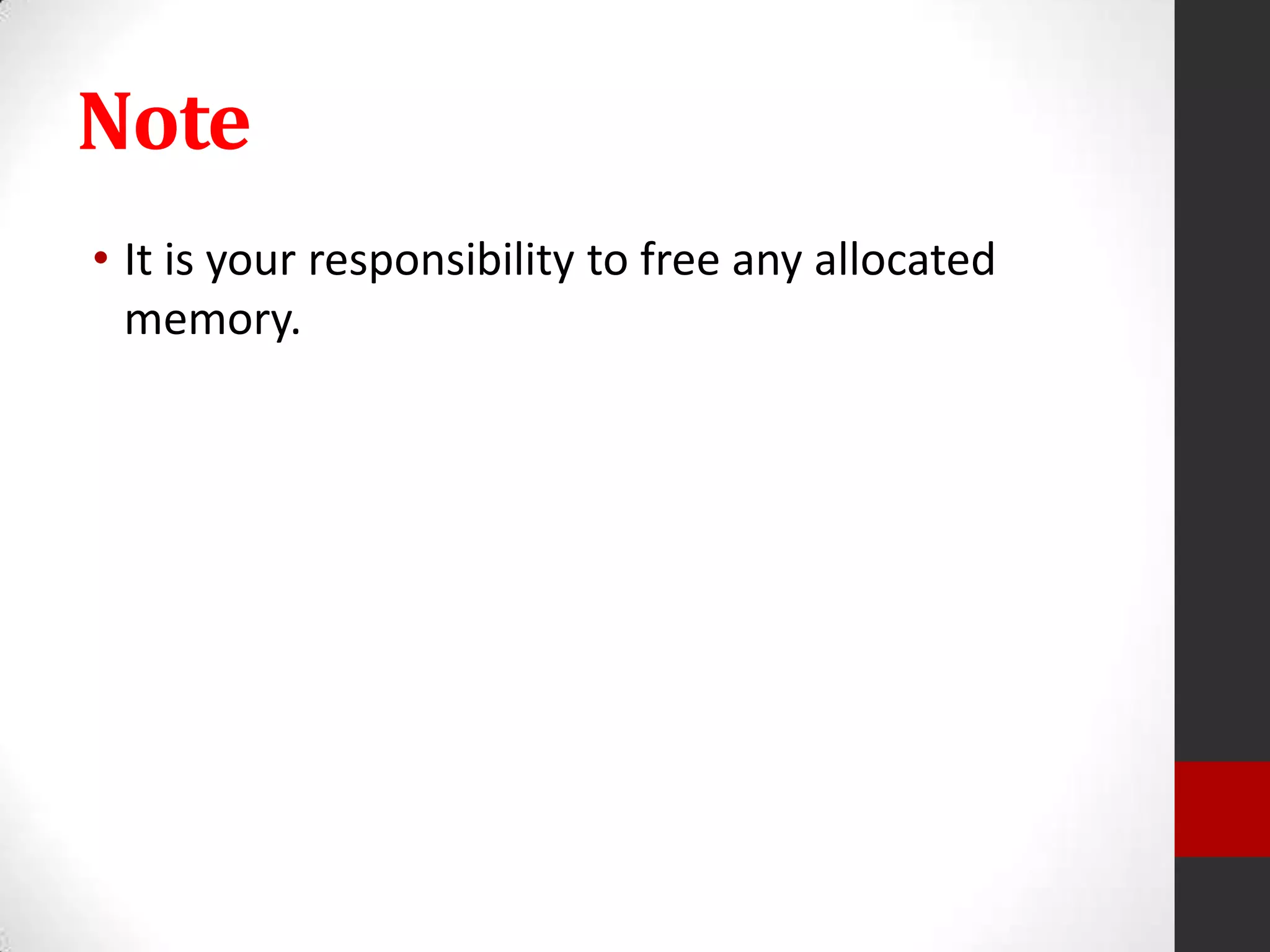 Note
• It is your responsibility to free any allocated
memory.

 