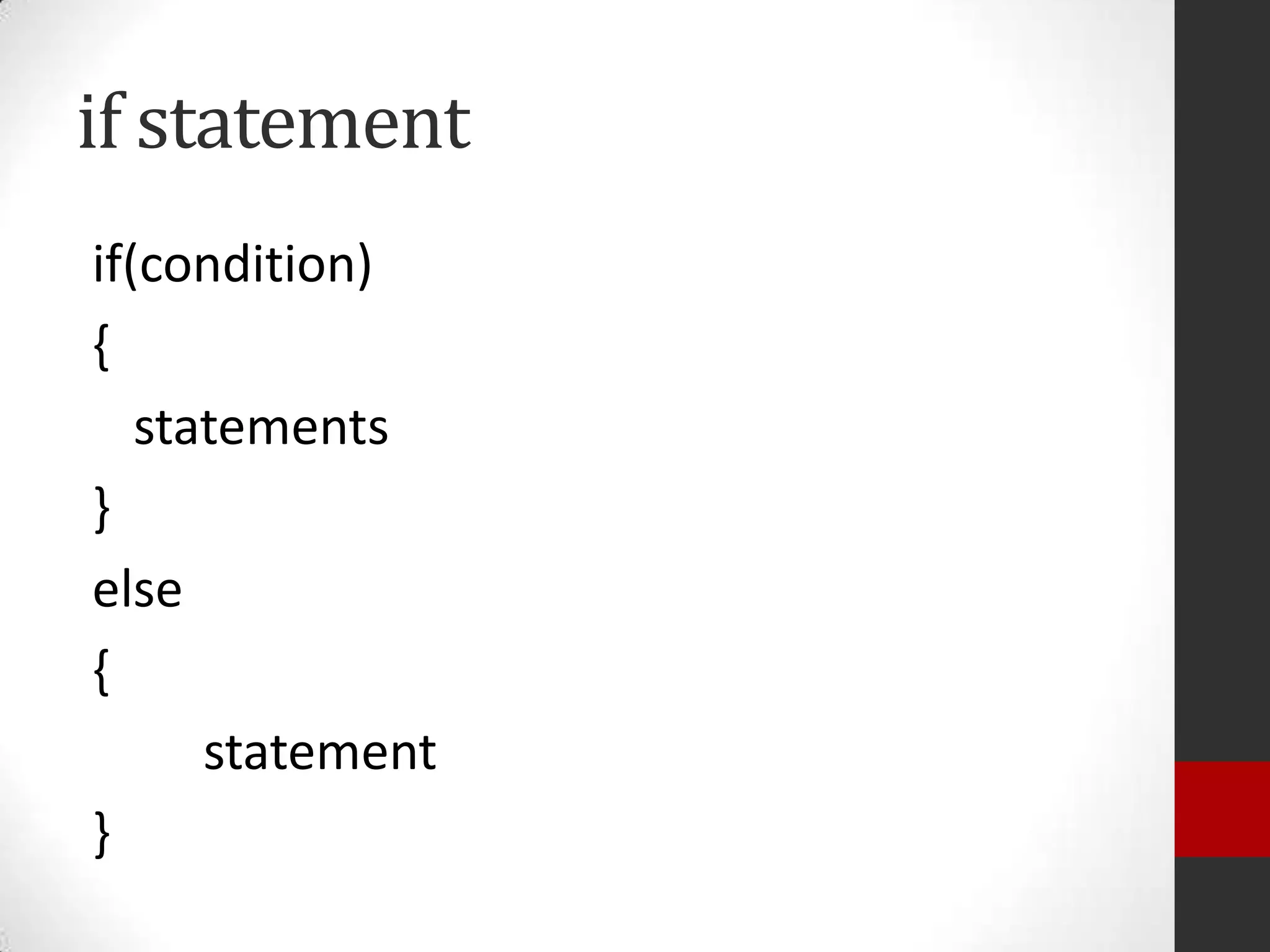 if statement
if(condition)
{
statements
}
else
{
statement
}

 