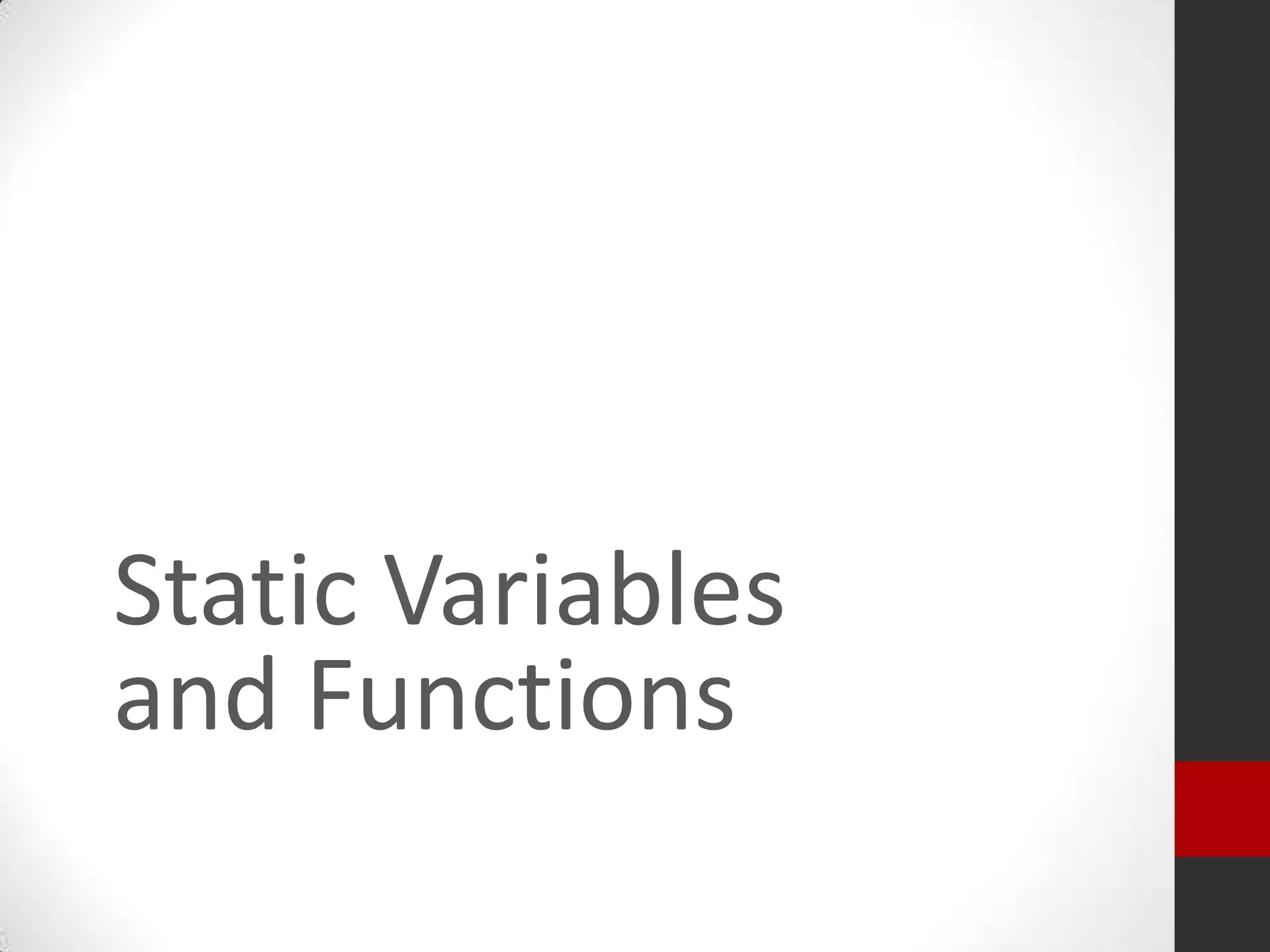 Static Variables
and Functions

 