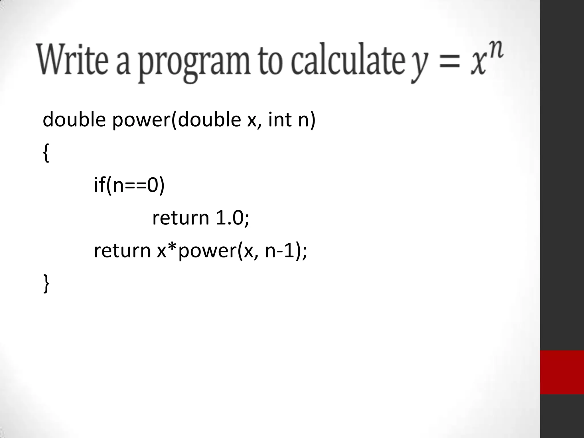 double power(double x, int n)
{
if(n==0)
return 1.0;
return x*power(x, n-1);
}

 