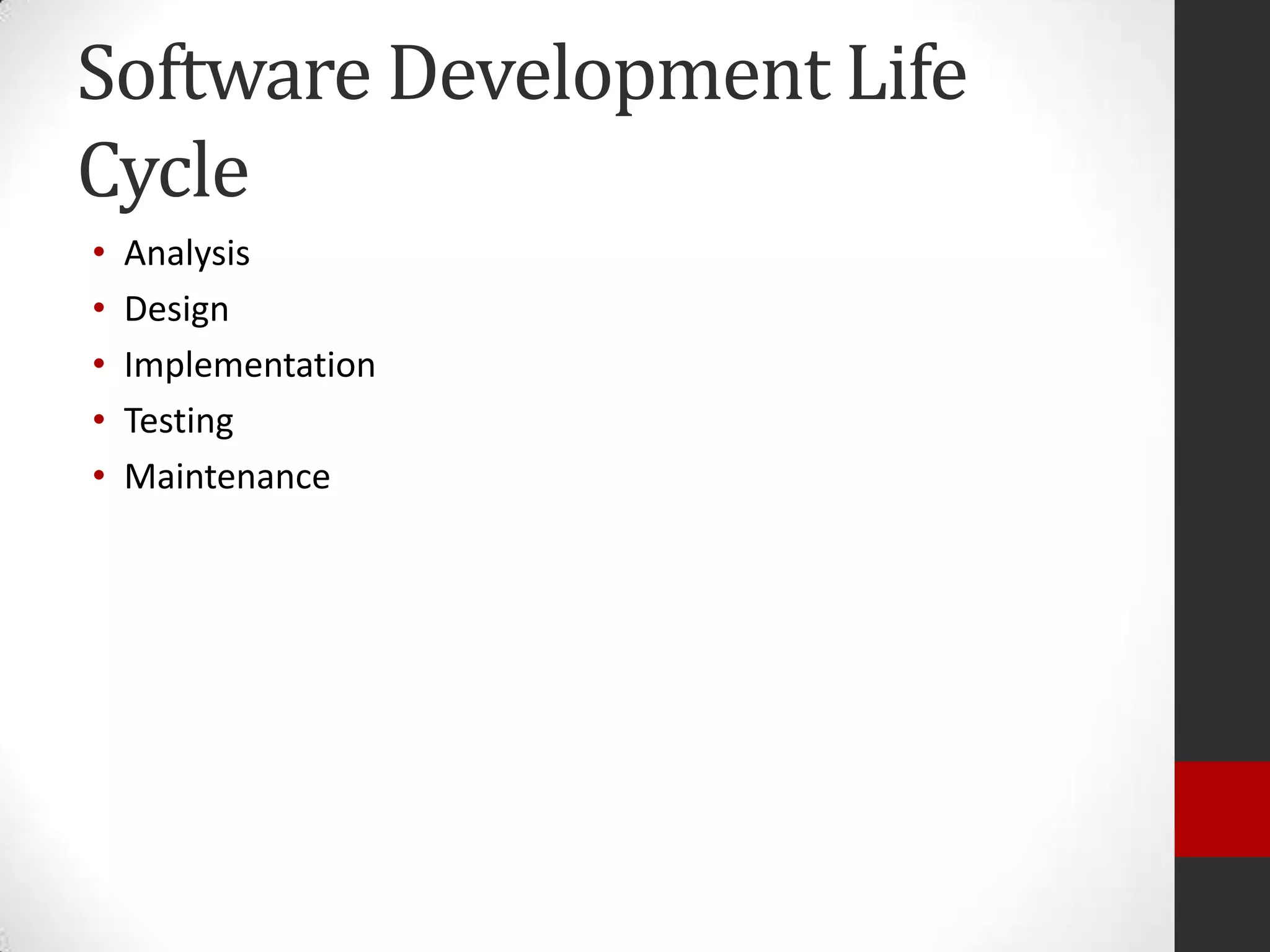 Software Development Life
Cycle
•
•
•
•
•

Analysis
Design
Implementation
Testing
Maintenance

 