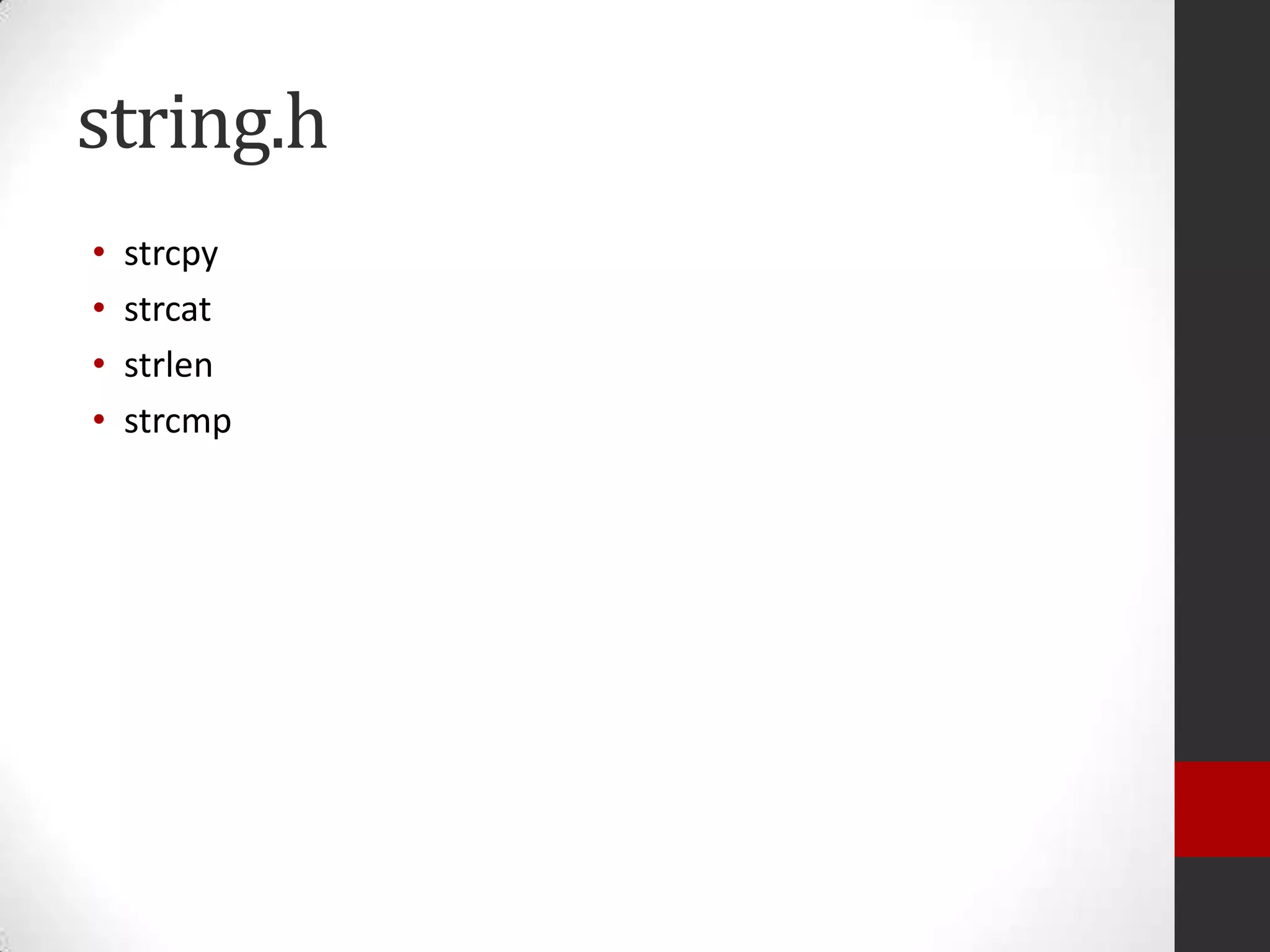 string.h
•
•
•
•

strcpy
strcat
strlen
strcmp

 