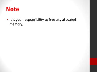Note
• It is your responsibility to free any allocated
memory.

 