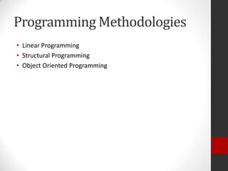 Programming Methodologies
• Linear Programming
• Structural Programming
• Object Oriented Programming

 