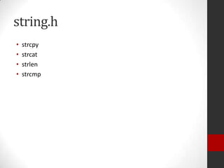 string.h
•
•
•
•

strcpy
strcat
strlen
strcmp

 