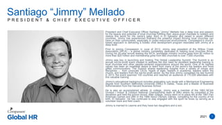 7
P R E S I D E N T & C H I E F E X E C U T I V E O F F I C E R
President and Chief Executive Officer Santiago “Jimmy” Mellado has a deep love and passion
for the beauty and potential of local churches fulfilling their Jesus-given mandate to redeem and
restore this world for His name’s sake. Born in El Salvador and raised in seven different
countries, Jimmy has experienced firsthand the powerful impact thriving local churches can
have on their communities, especially in under-resourced environments. Compassion’s church-
based approach to delivering a holistic child development program resonates with Jimmy at a
deep level.
Prior to joining Compassion in June of 2013, Jimmy was president of the Willow Creek
Association (WCA) – a global ministry completely dedicated to helping local churches thrive.
During his 20-year tenure leading the WCA, worldwide ministry income grew from $2 million to
more than $20 million and membership grew from 860 churches to over 7,000 churches.
Jimmy was key in launching and hosting The Global Leadership Summit. The Summit is an
annual not-for-profit event created to address the dire need for excellent leadership training in
local churches and other people-centered organizations around the world. One of its highest
values has been an insatiable desire to learn from many of the world’s top leaders and most
gifted communicators. The Summit shares leadership insights from a variety of voices and
disciplines – from corporate CEOs, heads of state, leaders in academia, leaders within the
church, and leaders from the not-for-profit sector. By the time Jimmy completed his last Summit
in 2013, the event spanned 100 countries and reached an audience of 170,000 attendees with
this valuable training.
Jimmy’s educational background includes graduating cum laude with a Mechanical Engineering
degree from Southern Methodist University (SMU) in Dallas, Texas and a Master of Business
Administration from the Harvard Business School.
He is also an accomplished athlete. In college, Jimmy was a member of the 1983 NCAA
Division I Indoor & Outdoor National Championship team at SMU where he competed in the
decathlon and held the school record. After college, Jimmy went on to place 4th at the 1987 Pan
American Games and 26th in the 1988 Seoul Olympic Games, competing for the country of his
birth, El Salvador. He has continued to stay engaged with the sport he loves by serving as a
volunteer track and field coach.
Jimmy is married to Leanne and they have two daughters and a son.
Santiago “Jimmy” Mellado
2021
 