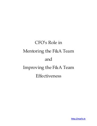http://mycfo.in
CFO’s Role in
Mentoring the F&A Team
and
Improving the F&A Team
Effectiveness
 