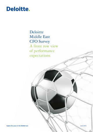 Deloitte
                                       Middle East
                                       CFO Survey
                                       A front row view
                                       of performance
                                       expectations




Eighty five years in the Middle East                      June 2010
 