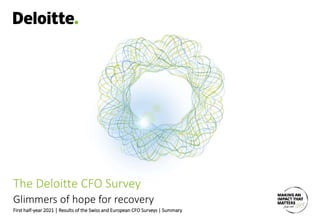 The Deloitte CFO Survey
First half-year 2021 │ Results of the Swiss and European CFO Surveys | Summary
Glimmers of hope for recovery
 