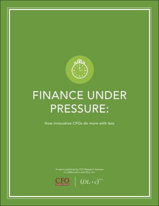 FINANCE UNDER
   PRESSURE:
 How innovative CFOs do more with less




      A report published by CFO Research Services
             in collaboration with DLC, Inc.




       �����������������
 