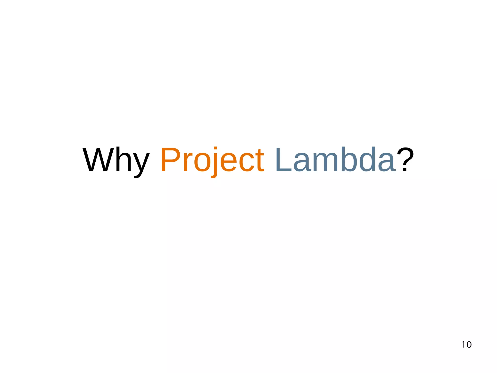 10
Why Project Lambda?
 
