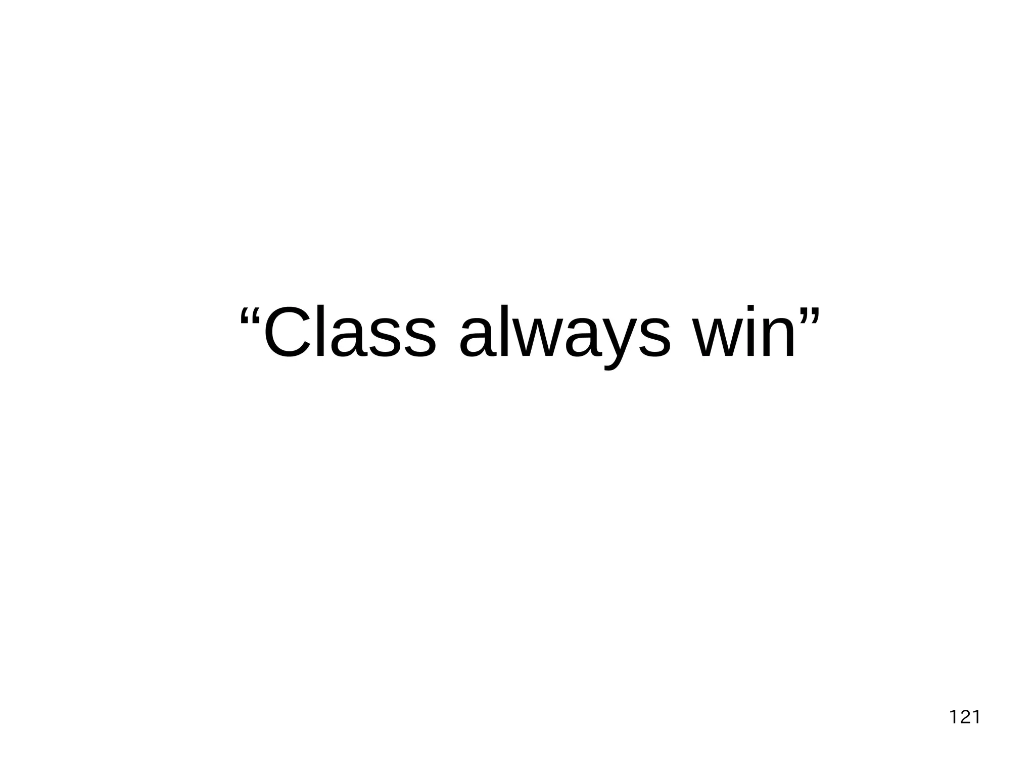 121
“Class always win”
 