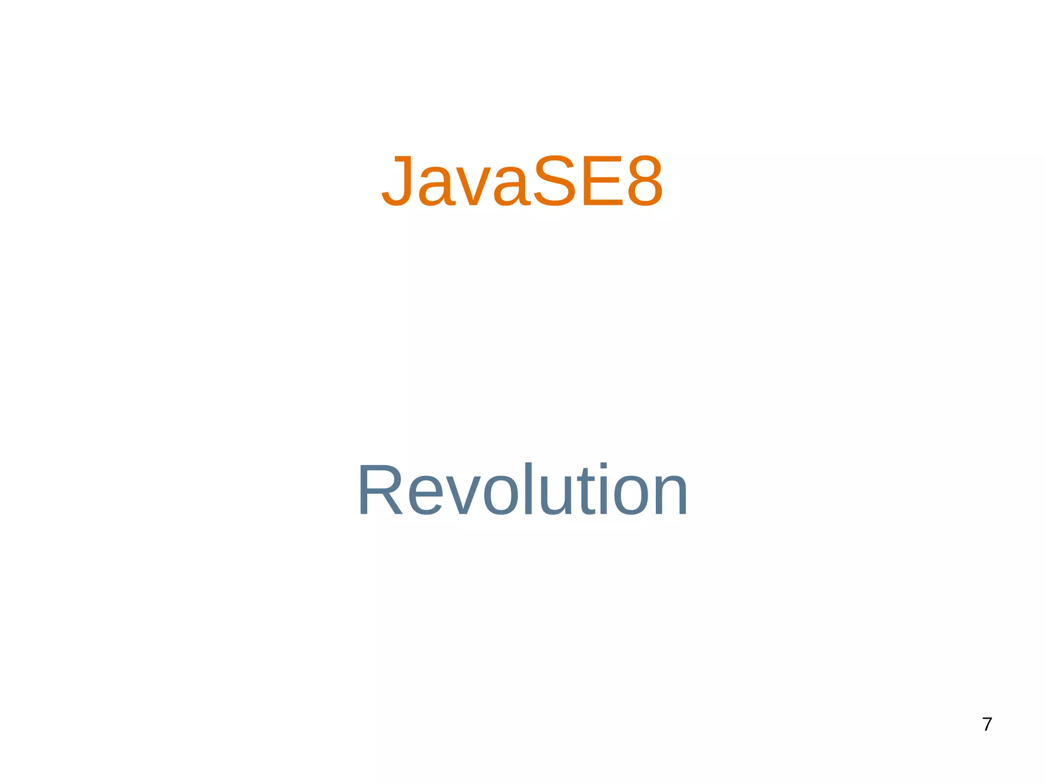7
JavaSE8
Revolution
 