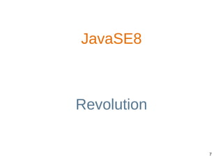 7
JavaSE8
Revolution
 