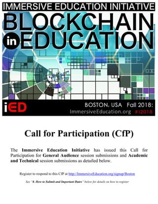 Call for Participation (CfP)
The Immersive Education Initiative has issued this Call for
Participation for General Audience session submissions and Academic
and Technical session submissions as detailed below.
Register to respond to this CfP at http://ImmersiveEducation.org/signup/Boston
See “8. How to Submit and Important Dates” below for details on how to register
 